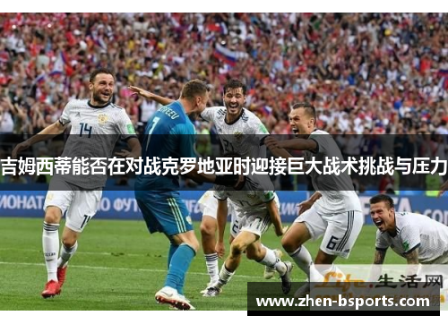 吉姆西蒂能否在对战克罗地亚时迎接巨大战术挑战与压力