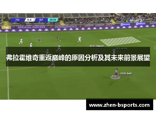 弗拉霍维奇重返巅峰的原因分析及其未来前景展望 弗拉霍维奇重返巅峰的原因分析及其未来前景展望