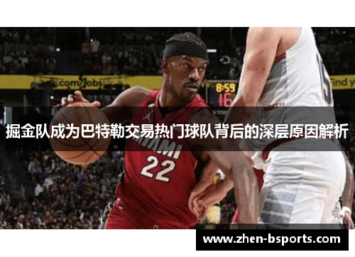 掘金队成为巴特勒交易热门球队背后的深层原因解析