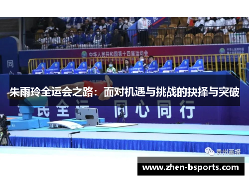 朱雨玲全运会之路：面对机遇与挑战的抉择与突破
