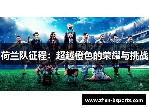 荷兰队征程：超越橙色的荣耀与挑战