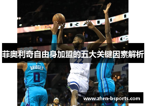 菲奥利奇自由身加盟的五大关键因素解析