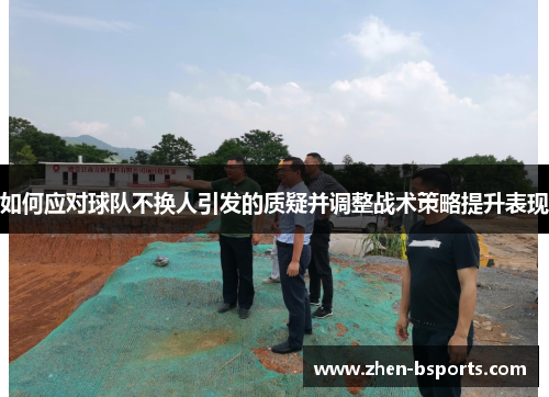 如何应对球队不换人引发的质疑并调整战术策略提升表现