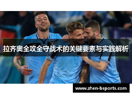 拉齐奥全攻全守战术的关键要素与实践解析 拉齐奥全攻全守战术的关键要素与实践解析