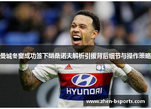 曼城冬窗成功签下胡桑诺夫解析引援背后细节与操作策略 曼城冬窗成功签下胡桑诺夫解析引援背后细节与操作策略