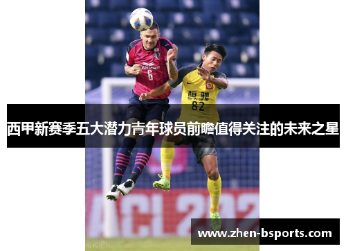 西甲新赛季五大潜力青年球员前瞻值得关注的未来之星