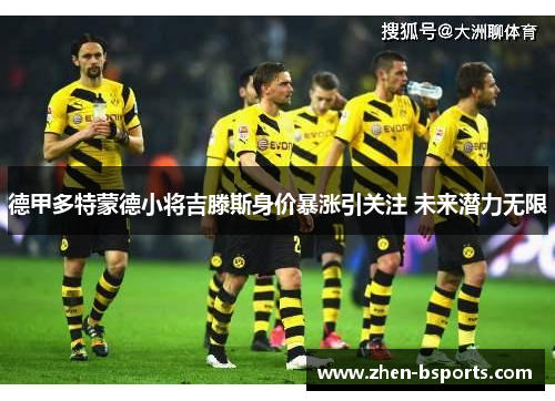 德甲多特蒙德小将吉滕斯身价暴涨引关注 未来潜力无限